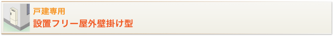 戸建て 設置フリー屋外壁掛型