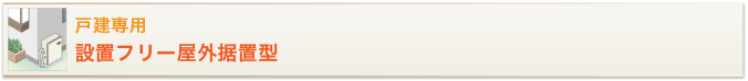 戸建て専用 設置フリー屋外据置型